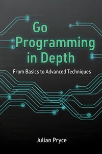 Go Programming in Depth: From Basics to Advanced Techniques
