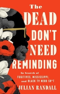 Julian Randall - The Dead Don't Need Reminding - In Search of Fugitives, Mississippi, and Black TV Nerd Shit.