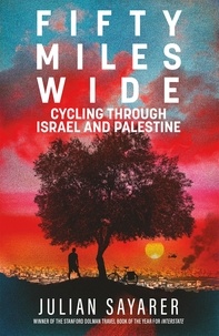 Julian Sayarer - Fifty Miles Wide - Cycling Through Israel and Palestine.