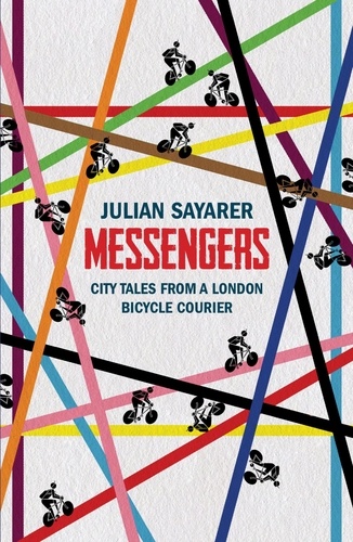 Messengers. City Tales from a London Bicycle Courier