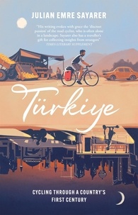 Julian Sayarer - Türkiye - Cycling Through a Country’s First Century.