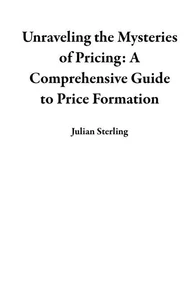 Unraveling the Mysteries of Pricing: A Comprehensive Guide to Price Formation