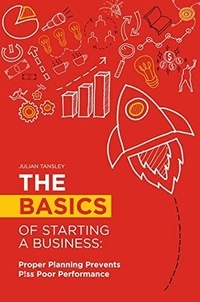  Julian Tansley - The Basics of Starting a Business: Proper Planning Prevents P!ss Poor Performance.