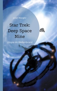 Julian Wangler - Star Trek: Deep Space Nine - Utopia im Weltenbrand.