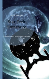 Julian Wangler - Star Trek: Enterprise - Ein Rückblick auf die fünfte Star Trek-Serie.