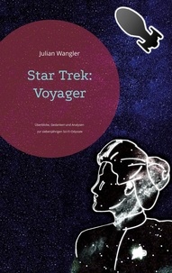Julian Wangler - Star Trek: Voyager - Überblicke, Gedanken und Analysen zur siebenjährigen Sci-Fi-Odyssee.