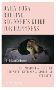 Daily Yoga Routine Beginner's Guide For Happiness The Mindful &amp; Healthy Lifestyle With Zen &amp; Spiritual Eternity
