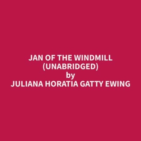 Juliana Horatia Gatty Ewing et April Gallegos - Jan Of The Windmill (Unabridged).