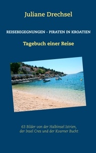 Juliane Drechsel - Reisebegegnungen - Piraten in Kroatien - Tagebuch einer Reise.