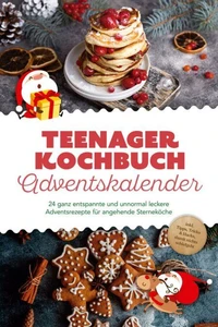 Teenager Kochbuch Adventskalender: 24 ganz entspannte und unnormal leckere Adventsrezepte für angehende Sterneköche - inkl. Tipps, Tricks &amp; Hacks, damit nichts schiefgeht