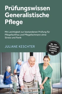 Prüfungswissen Generalistische Pflege: Mit Leichtigkeit zur bestandenen Prüfung für Pflegefachfrau und Pflegefachmann ohne Stress und Panik – inkl. 1500+ Prüfungsfragen &amp; Lösungen, Fallbeispiele uvm.