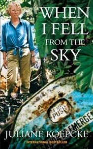 Juliane Koepcke - When I Fell From The Sky - The True Story of One Woman's Miraculous Survival.