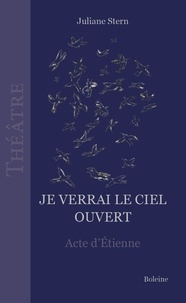 Ebooks français téléchargement gratuit pdf Je verrai le ciel ouvert  - Acte d'Etienne iBook MOBI 9782490081530 par Juliane Stern