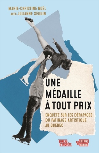 Julianne Séguin et Marie-Christine Noël - Une médaille à tout prix - Enquête sur les dérapages du patinage artistique au Québec.