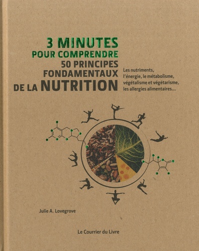 3 minutes pour comprendre 50 principes fondamentaux de la nutrition. Les nutriments, l'énergie, le métabolisme, végétalisme et végétarisme, les allergies alimentaires...