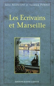 Julie Agostini - Les écrivains et Marseille - Anthologie commentée de textes littéraires sur Marseille du Ve siècle avant J.-C. à nos jours.
