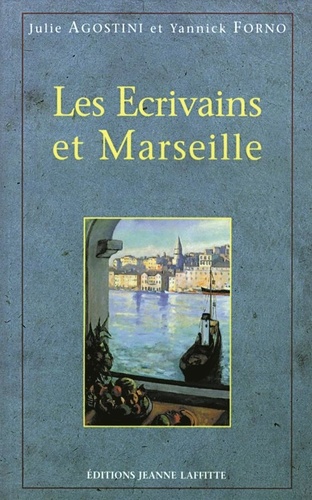 Julie Agostini - Les écrivains et Marseille - Anthologie commentée de textes littéraires sur Marseille du Ve siècle avant J.-C. à nos jours.