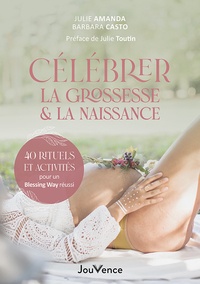 Julie Amanda et Barbara Casto - Célébrer la grossesse & la naissance - 40 rituels et activités pour un Blessing Way réussi.