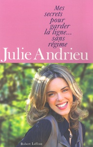 Julie Andrieu - Mes secrets pour garder la ligne... sans régime.