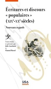 Julie Anselmini et Chantal Massol - Ecritures et discours "populaires" (XIXe-XXe siècles) - Nouveaux regards.