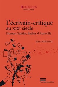 Julie Anselmini - L'écrivain-critique au XIXe siècle - Dumas, Gautier, Barbey d'Aurevilly.