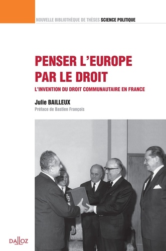Julie Bailleux - Penser l'Europe par le droit - L'invention du droit communautaire en France.