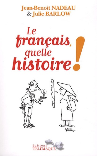Julie Barlow et Jean-Benoît Nadeau - Le français, quelle histoire ! - La première biographie de la langue française.