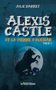 Julie Barret - Alexis Castle et la pierre d'Elessär - Tome 2.