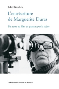 Julie Beaulieu - L'entrécriture de Marguerite Duras - Du texte au film en passant par la scène.