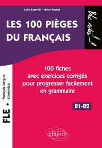 Julie Beghelli et Brice Poulot - FLE les 100 pièges du français - 100 fiches exercices corriges pour progresser facilement en grammaire.
