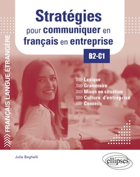 Julie Beghelli - Stratégies pour communiquer en français en entreprise B2-C1 - Lexique, grammaire, mises en situation, culture d'entreprise, conseils.