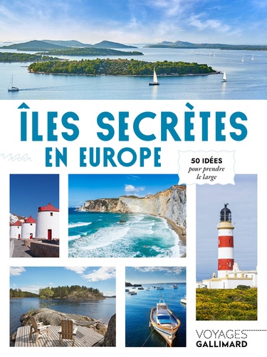 Îles secrètes en Europe. 50 idées pour prendre le large