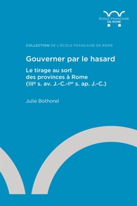 Julie Bothorel - Gouverner par le hasard - Le tirage au sort des provinces à Rome (IIIe s. av. J.-C.-Ier s. ap. J.-C.).