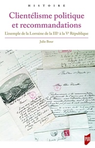 Julie Bour - Clientélisme politique et recommandations - L'exemple de la Lorraine de la IIIe à la Ve République.