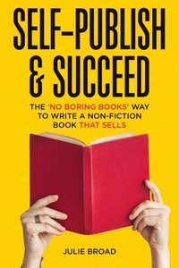  Julie Broad - Self-Publish &amp; Succeed: The No Boring Books Way to Writing a Non-Fiction Book that Sells.