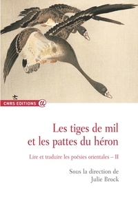 Julie Brock - Les tiges de mil et les pattes du héron - Lire et traduire les poésies orientales Volume 2 (2010-2012).