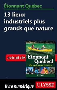 Julie Brodeur - Etonnant Québec - 13 lieux industriels plus grands que nature.
