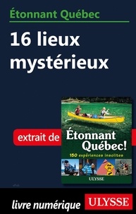Julie Brodeur - Etonnant Québec - 16 lieux mystérieux.