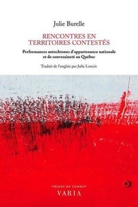 Julie Burelle - Rencontres en territoires contestés - Performances autochtones d'appartenance nationale et de souveraineté au Québec.