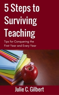  Julie C. Gilbert - 5 Steps to Surviving Teaching - 5 Steps, #2.