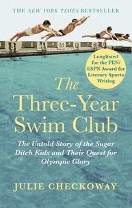 Julie Checkoway - The Three-Year Swim Club - The Untold Story of the Sugar Ditch Kids and Their Quest for Olympic Glory.
