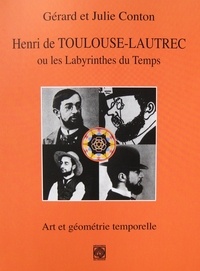 Julie Conton et Gérard Conton - Henri de Toulouse-Lautrec ou les Labyrinthes du Temps - Art et géométrie temporelle.