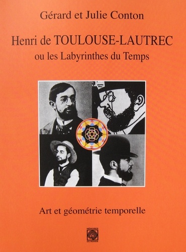 Julie Conton et Gérard Conton - Henri de Toulouse-Lautrec ou les Labyrinthes du Temps - Art et géométrie temporelle.