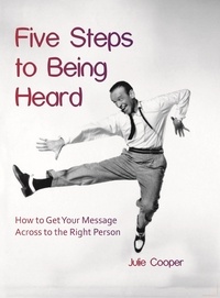  Julie Cooper - Five Steps to Being Heard: How to Get Your Message Across to the Right Person.