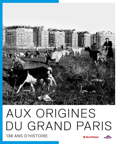 Julie Corteville et Marie-Pierre Deguillaume - Aux origines du Grand Paris - 130 ans d'Histoire.