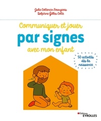 Julie Cottencin Bourgeois et Delphine Gilles Cotte - Communiquer et jouer par signes avec mon enfant - 50 activités dès la naissance.