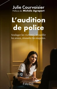 L'audition de police - Soulager les victimes, recueillir les aveux, résoudre les enquêtes.
