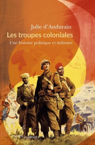 Les troupes coloniales. Une histoire politique et militaire
