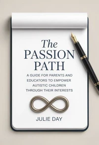 The Passion Path: A Guide for Parents and Educators to Empower Autistic Children Through Their Interests