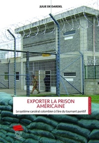 Julie de Dardel - Exporter la prison américaine - Le système carcéral colombien à l'ère du tournant punitif.